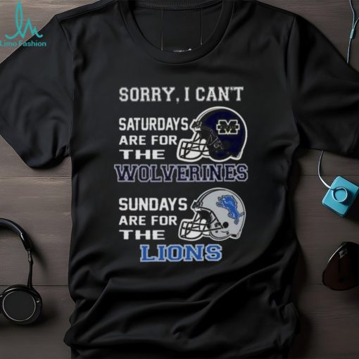 Sorry I Can’t Saturdays Are For The Michigan Wolverines Sundays Are For The Detroit Lions 2023 shirt