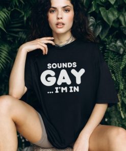 Sounds Gay Im In Shirt Funny Meme T Shirt