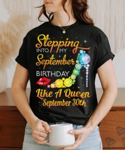 Stepping Into My Sep Birthday Like A Queen On September 30th T Shirt