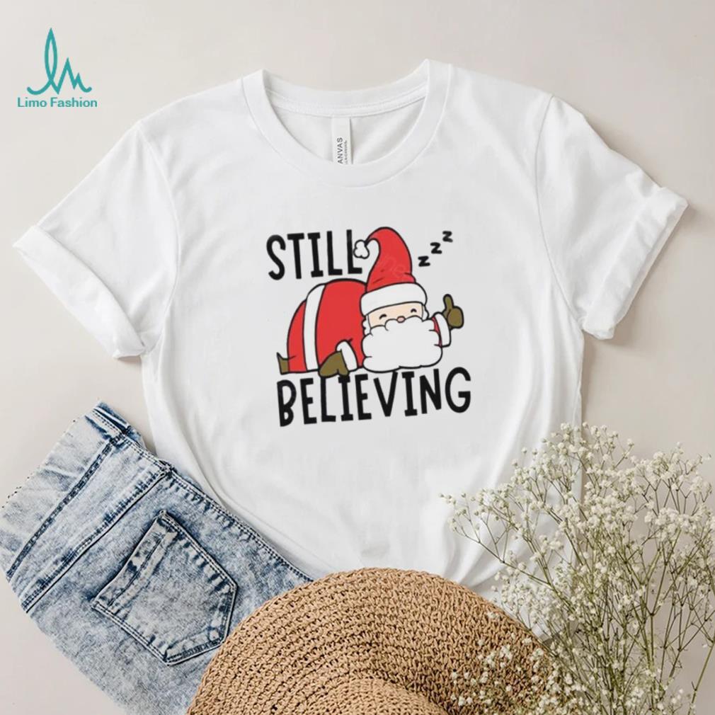 Still Believing In Santa Xmas T Shirt Still Believing In Santa Xmas T Shirt