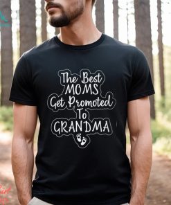 The Best Moms Get Promoted to Grandma T shirt