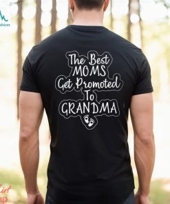 The Best Moms Get Promoted to Grandma T shirt