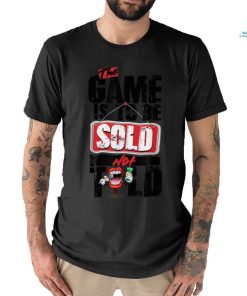 The Game Is To Be Sold Not Told T Shirt