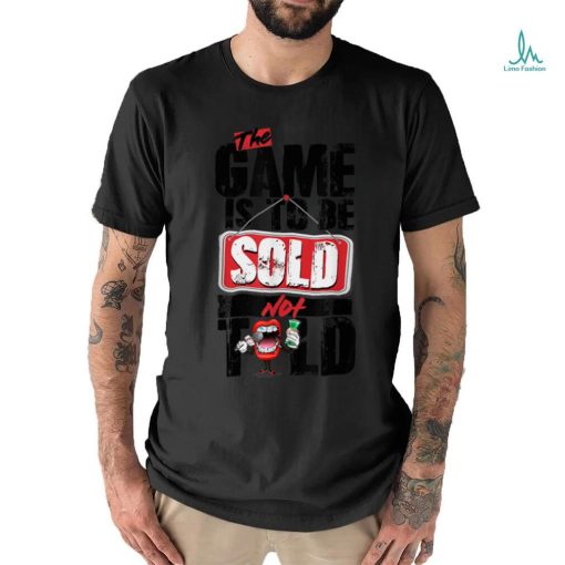 The Game Is To Be Sold Not Told T Shirt