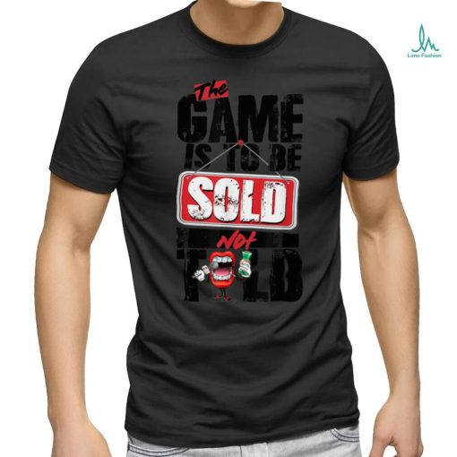 The Game Is To Be Sold Not Told T Shirt