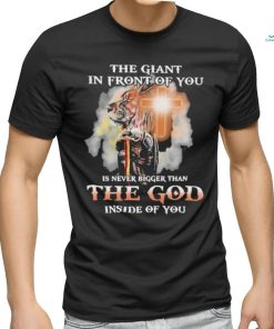 The Giant In Front Of You Is Never Bigger Than The God Inside Of You Shirt