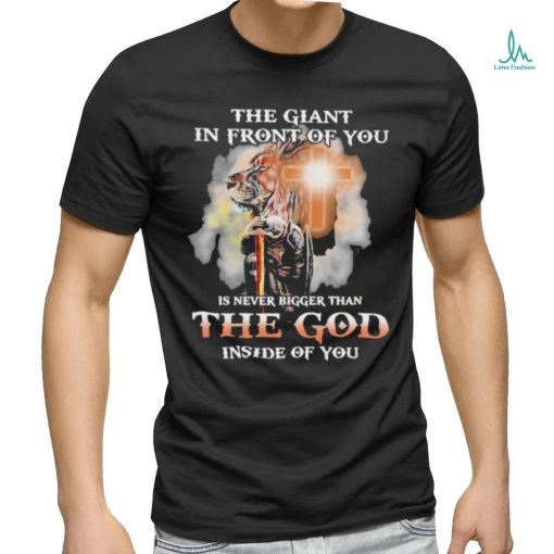 The Giant In Front Of You Is Never Bigger Than The God Inside Of You Shirt