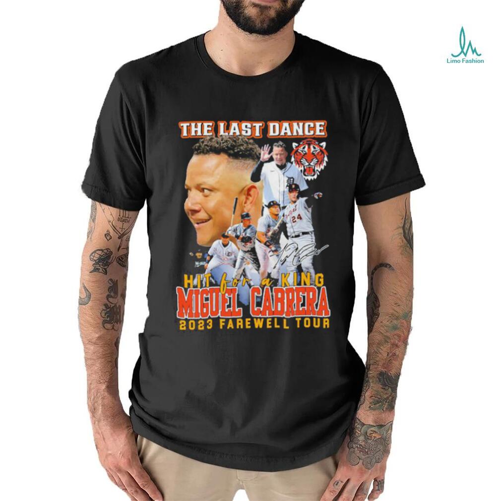 The Last Dance Hit For A King Miguel Cabrera 2023 Farewell Tour Unisex T- Shirt, hoodie, sweater, long sleeve and tank top