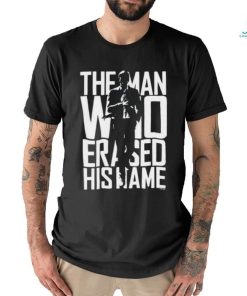 The Man Who Erased His Name Shirt