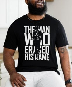 The Man Who Erased His Name Shirt