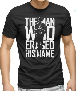 The Man Who Erased His Name Shirt