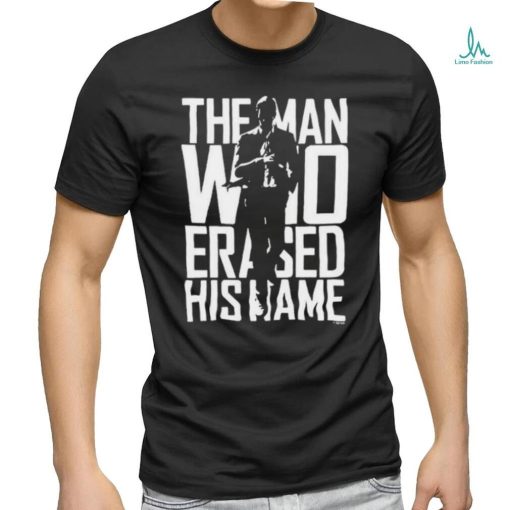 The Man Who Erased His Name Shirt