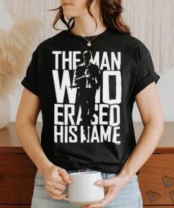 The Man Who Erased His Name Shirt