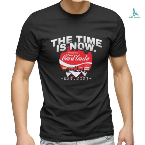 The time is now Welcome to Card lanta 2023 shirt