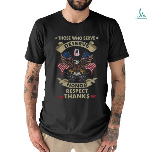 Those Who Serve Deserve Honor Respect Thanks Classic T Shirt