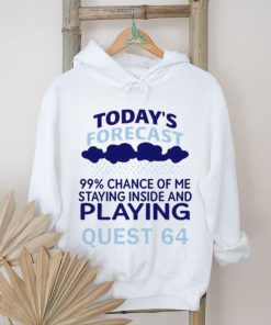 Today’s Forecast 99 Percent Chance Of Me Staying Inside And Playing Quest 64 shirt