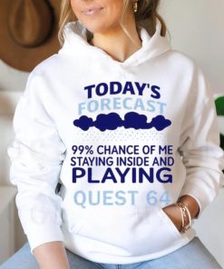 Today’s Forecast 99 Percent Chance Of Me Staying Inside And Playing Quest 64 shirt