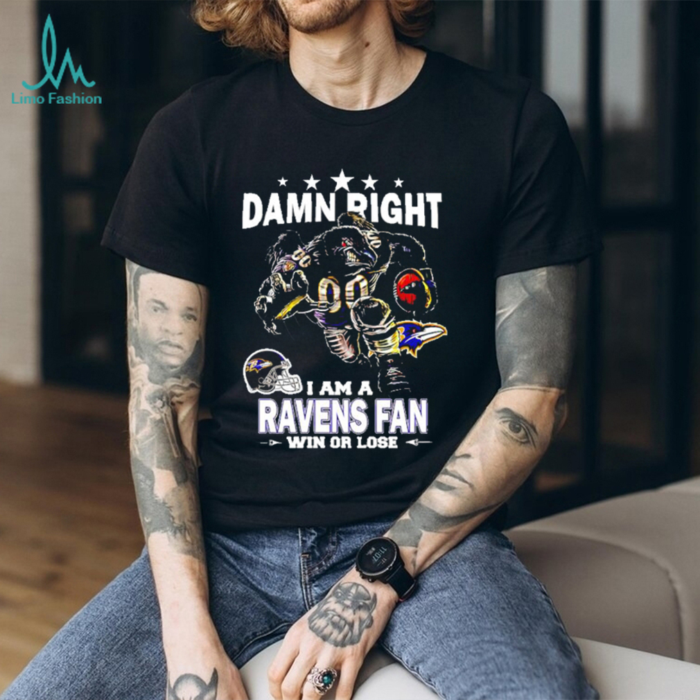 Nice damn right I am baltimore ravens fan win or lose shirt - Limotees