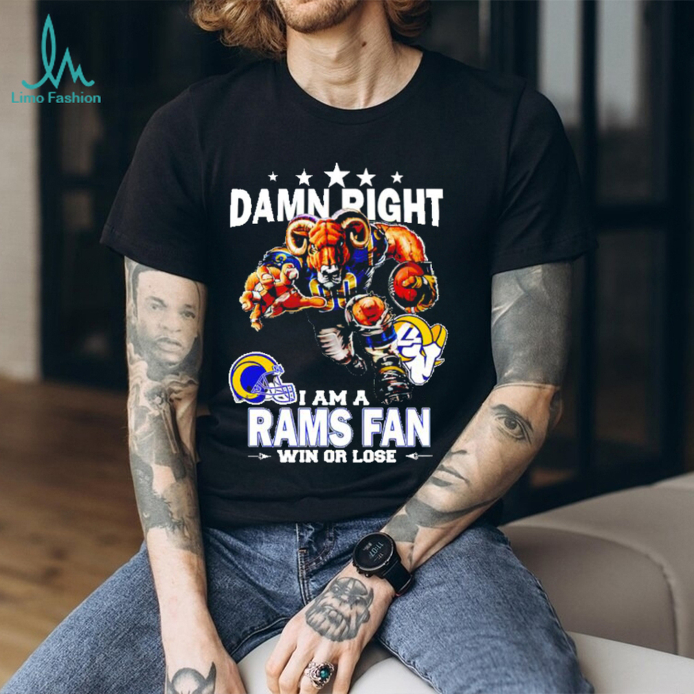 Damn right I am a Los Angeles Rams fan win or lose shirt, hoodie, sweater,  long sleeve and tank top