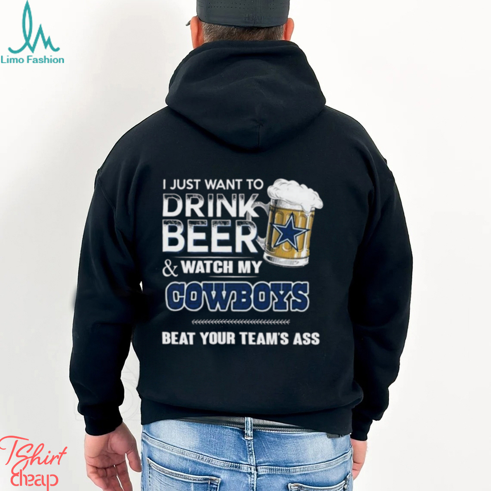 I Just Want To Drink Beer And Watch Dallas Cowboys Football Team Shirt