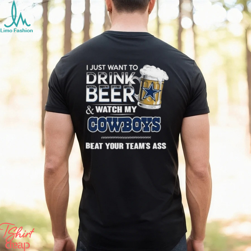 I Just Want To Drink Beer And Watch Dallas Cowboys Football Team Shirt