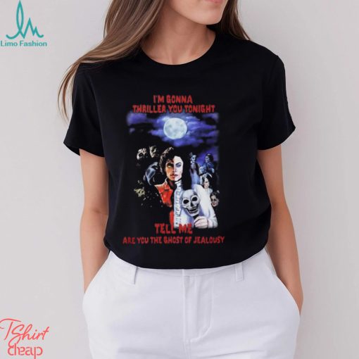 Top i’m gonna thriller you tonight tell me are you the ghost of jealousy shirt