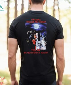 Top i’m gonna thriller you tonight tell me are you the ghost of jealousy shirt