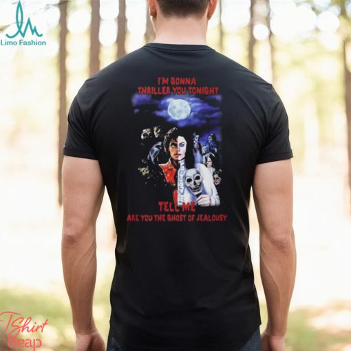 Top i’m gonna thriller you tonight tell me are you the ghost of jealousy shirt