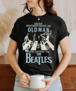 Top never Underestimate An Old Man Who Listens To The Beatles T Shirt