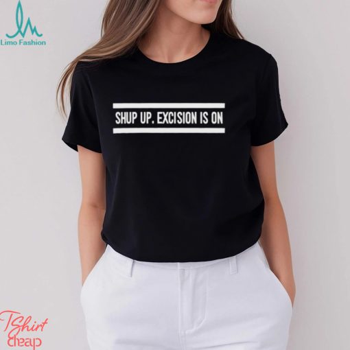 Top shut up excision is on shirt