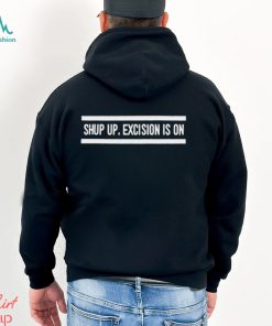 Top shut up excision is on shirt