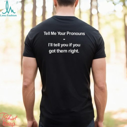 Top tell me your pronouns I’ll tell you if you got them right shirt