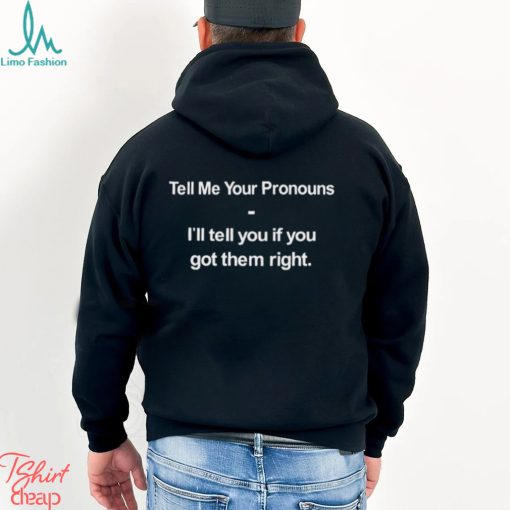 Top tell me your pronouns I’ll tell you if you got them right shirt