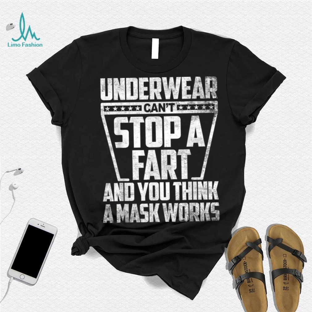 Underwear Can't Stop A Fart And You Think A Mask Works Funny T Shirt -  Limotees