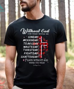 WITHOUT GOD OUR WEEK WOULD BE Classic T Shirt