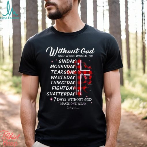 WITHOUT GOD OUR WEEK WOULD BE Classic T Shirt