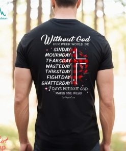 WITHOUT GOD OUR WEEK WOULD BE Classic T Shirt