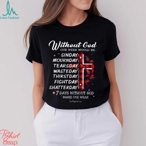 WITHOUT GOD OUR WEEK WOULD BE Classic T Shirt