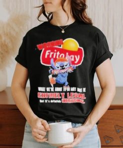 Warning Fritolay Logo What We’re About To Do May Not Be Entirely Legal Shirt