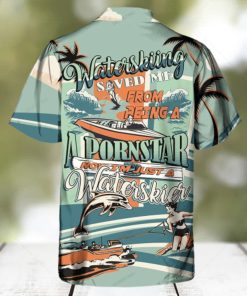 Waterskiing Saved Me From Being A Pornstar Now I m Just A Waterskier Hawaiian Shirt