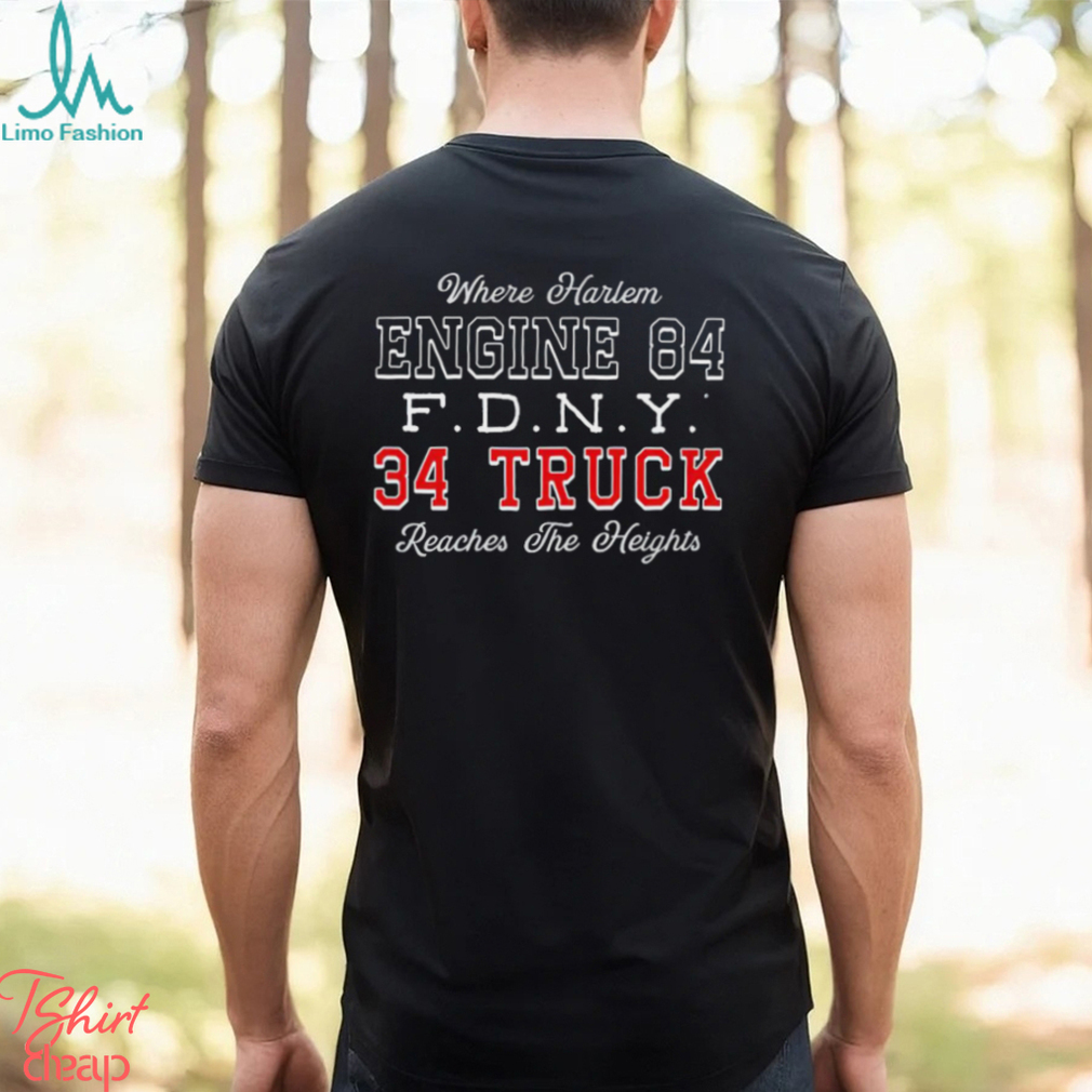 Where Harlem Engine 84 FDNY 34 Truck reaches the heights shirt