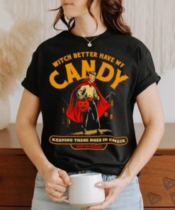 Witch Better Have My Candy Keeping These Hoes In Check Halloween Shirt