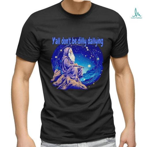 Wizard y’all don’t be dilly dallying shirt