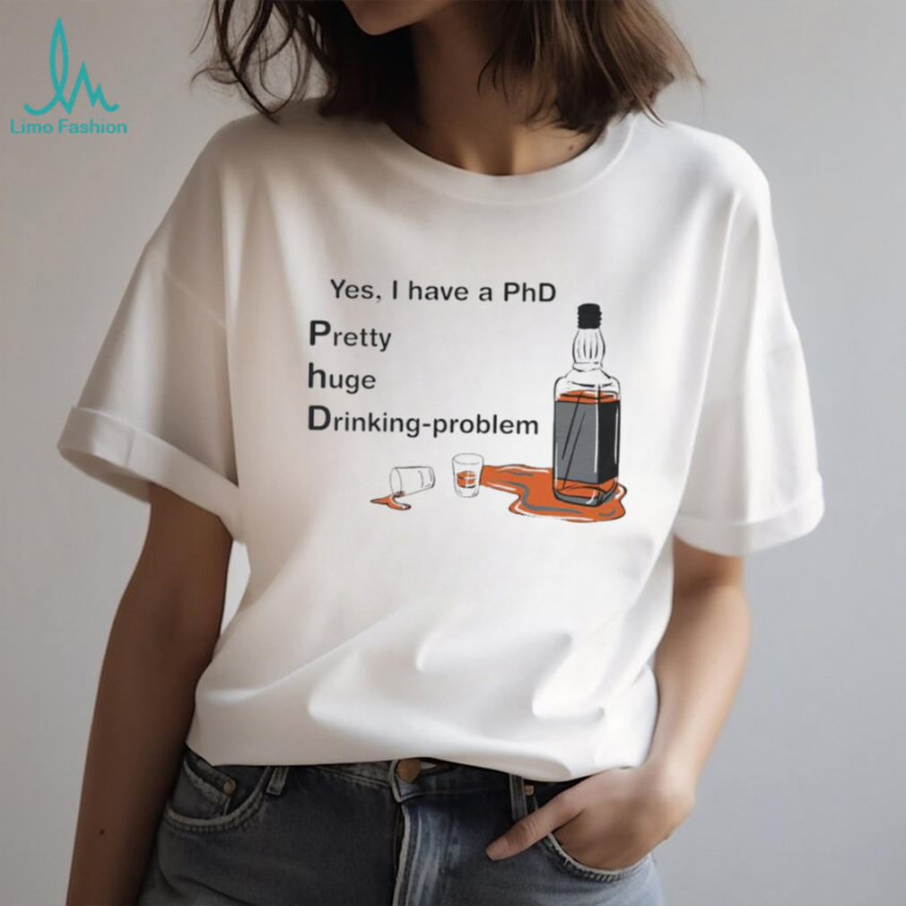 Yes I Have Phd Pretty Huge Drinking Problem Shirt Limotees 4572