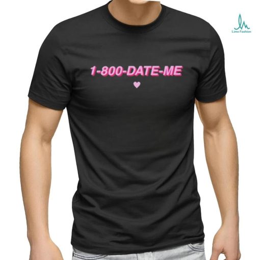 1 800 Date Me shirt