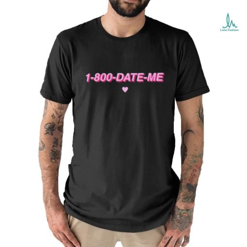 1 800 Date Me shirt