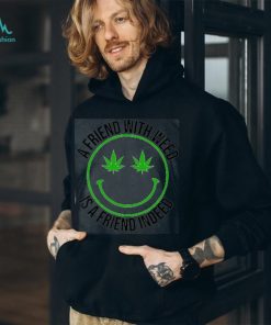 A Friend With Weed Is A Friend Indeed This is a perfect gift for marijuana smoker, potheads, stoners, hippies. family and friends Classic T Shirt