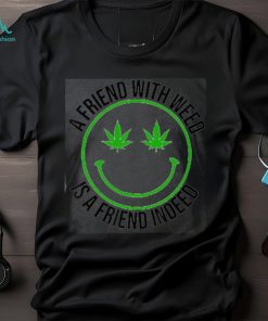 A Friend With Weed Is A Friend Indeed This is a perfect gift for marijuana smoker, potheads, stoners, hippies. family and friends Classic T Shirt