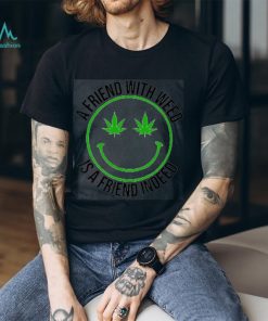A Friend With Weed Is A Friend Indeed This is a perfect gift for marijuana smoker, potheads, stoners, hippies. family and friends Classic T Shirt