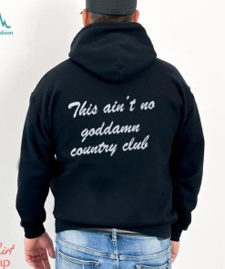 Ain't No Country Club Shirt